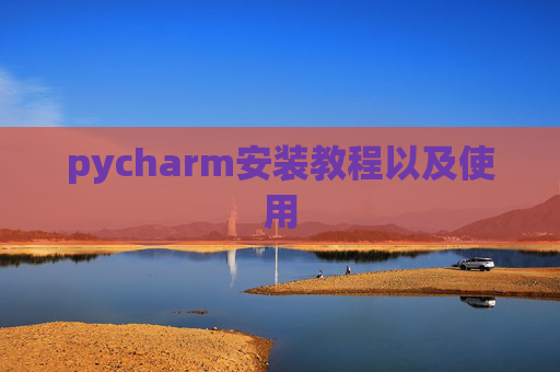 pycharm安装教程以及使用